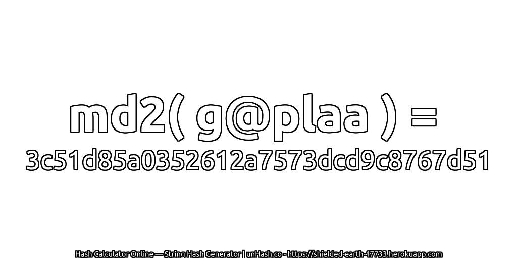 md2( g@plaa ) = 3c51d85a0352612a7573dcd9c8767d51 | unHash.co