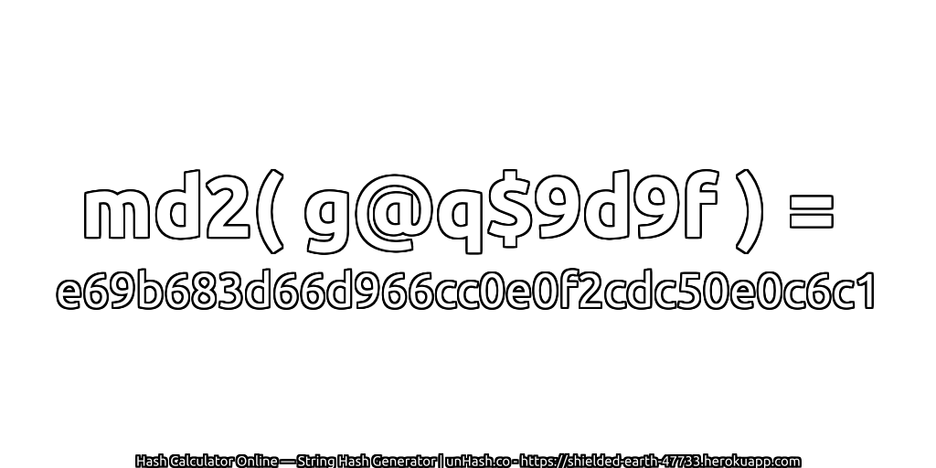 md2( g@q$9d9f ) = e69b683d66d966cc0e0f2cdc50e0c6c1 | unHash.co