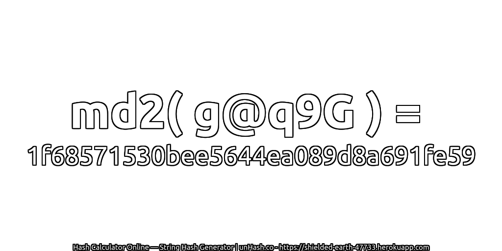 md2( g@q9G ) = 1f68571530bee5644ea089d8a691fe59 | unHash.co