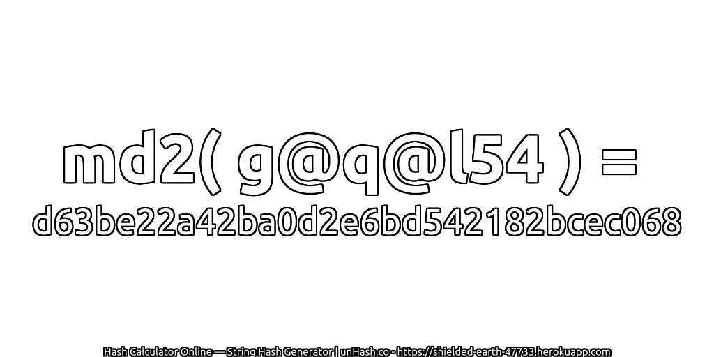 md2( g@q@l54 ) = d63be22a42ba0d2e6bd542182bcec068 | unHash.co