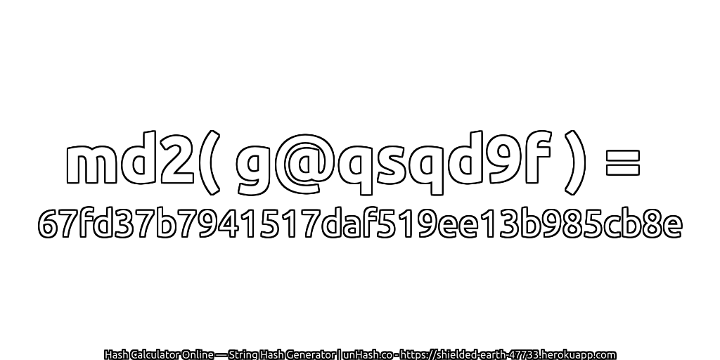 md2( g@qsqd9f ) = 67fd37b7941517daf519ee13b985cb8e | unHash.co