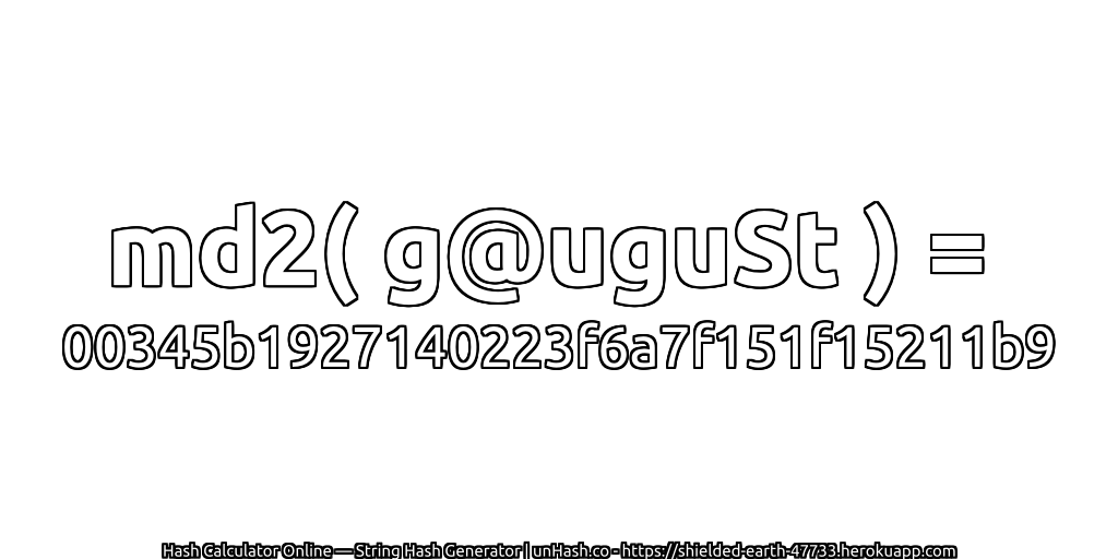 md2( g@uguSt ) = 00345b1927140223f6a7f151f15211b9 | unHash.co