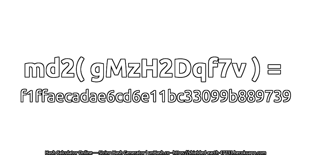 md2( gMzH2Dqf7v ) = f1ffaecadae6cd6e11bc33099b889739 | unHash.co