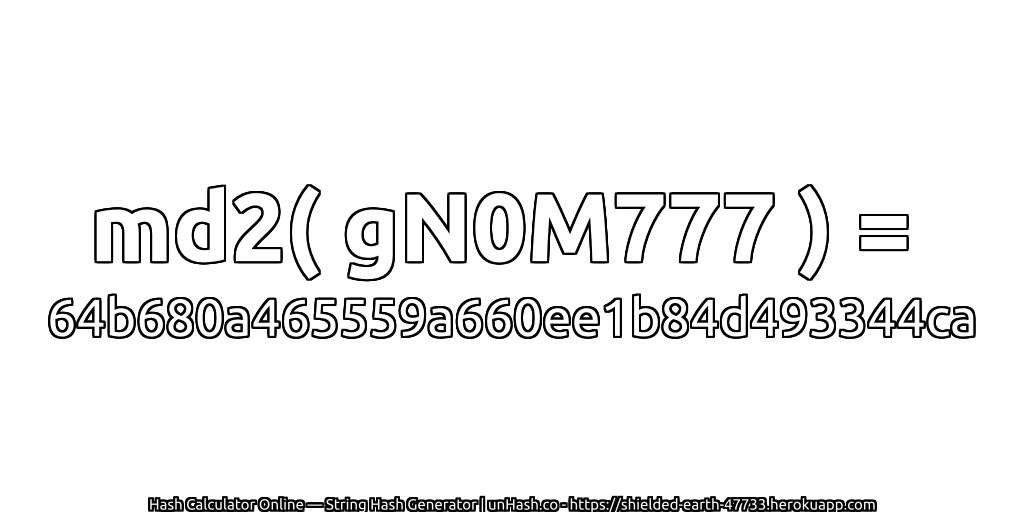 md2( gN0M777 ) = 64b680a465559a660ee1b84d493344ca | unHash.co