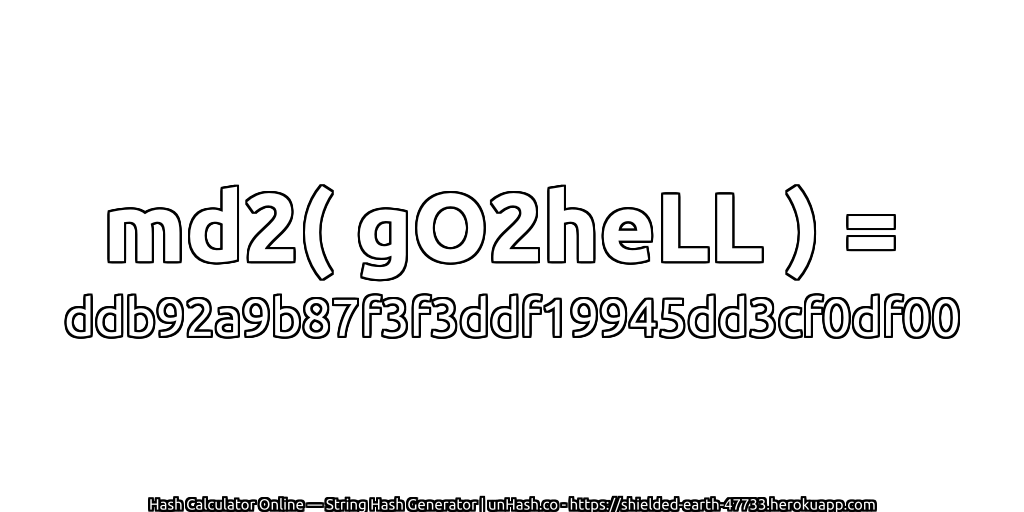 md2( gO2heLL ) = ddb92a9b87f3f3ddf19945dd3cf0df00 | unHash.co