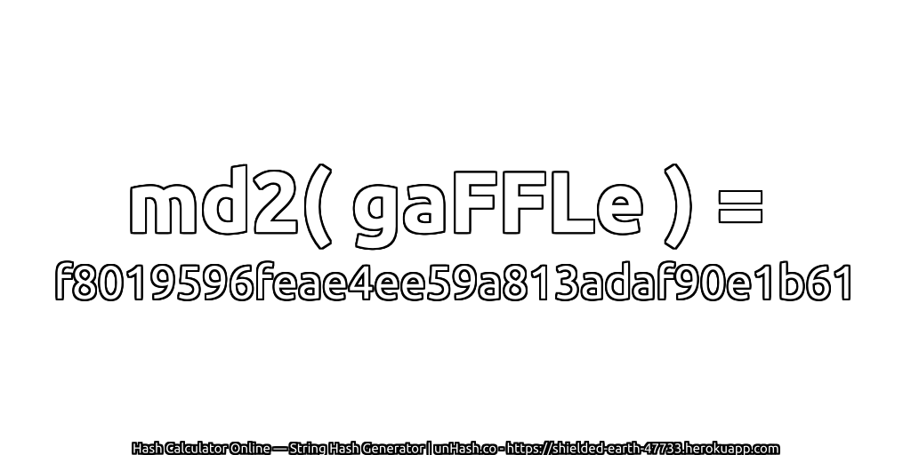 md2( gaFFLe ) = f8019596feae4ee59a813adaf90e1b61 | unHash.co