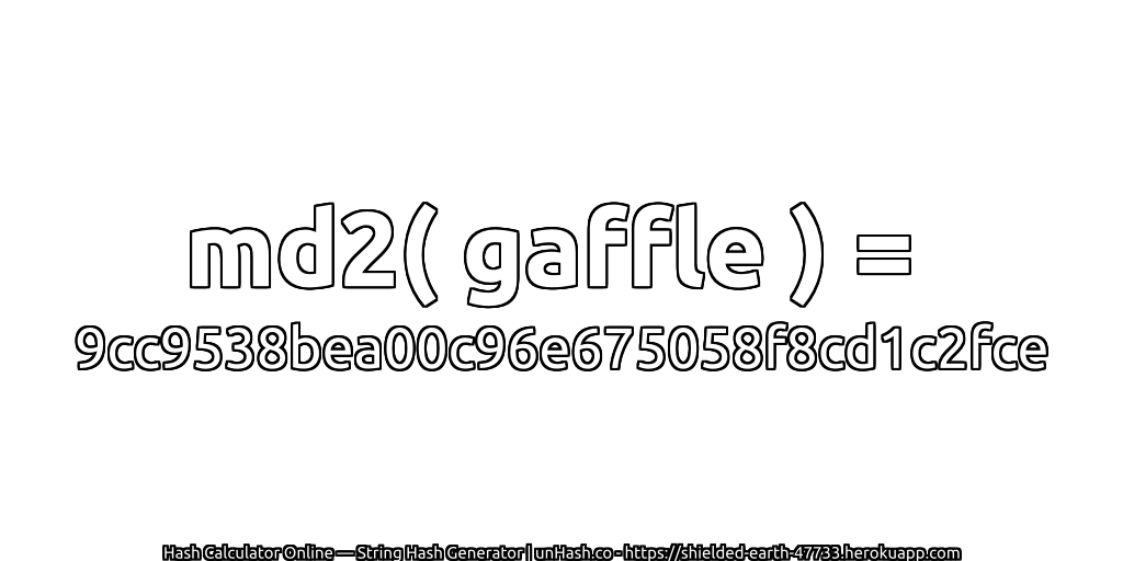 md2( gaffle ) = 9cc9538bea00c96e675058f8cd1c2fce | unHash.co
