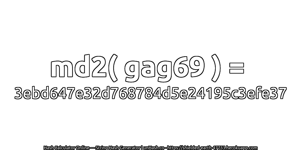 md2( gag69 ) = 3ebd647e32d768784d5e24195c3efe37 | unHash.co