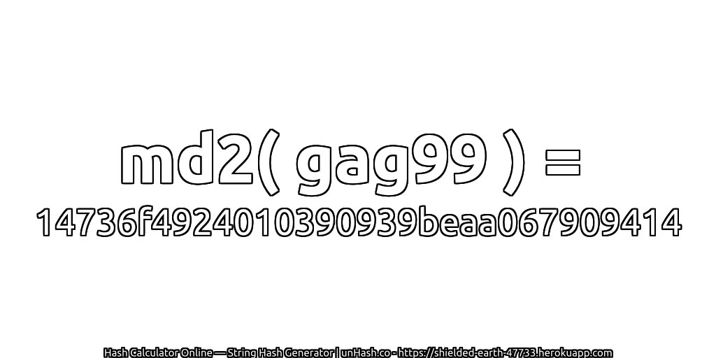 md2( gag99 ) = 14736f4924010390939beaa067909414 | unHash.co
