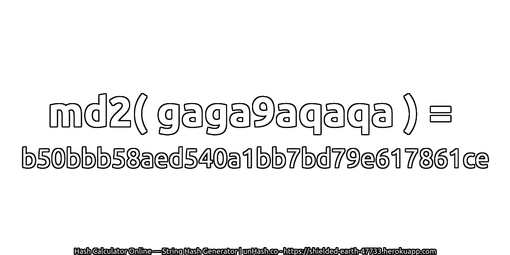 md2( gaga9aqaqa ) = b50bbb58aed540a1bb7bd79e617861ce | unHash.co