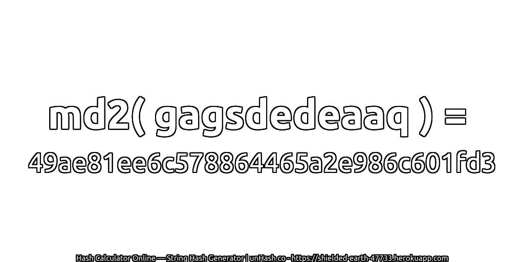 md2( gagsdedeaaq ) = 49ae81ee6c578864465a2e986c601fd3 | unHash.co