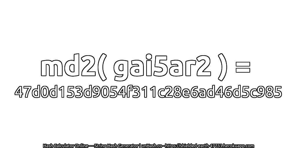 md2( gai5ar2 ) = 47d0d153d9054f311c28e6ad46d5c985 | unHash.co