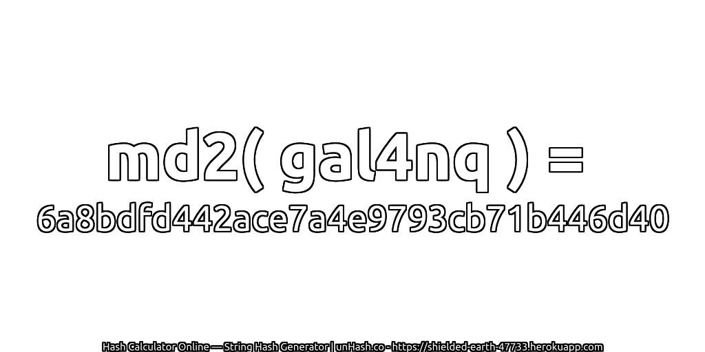 md2( gal4nq ) = 6a8bdfd442ace7a4e9793cb71b446d40 | unHash.co