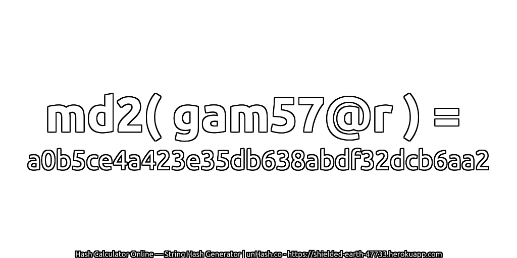 md2( gam57@r ) = a0b5ce4a423e35db638abdf32dcb6aa2 | unHash.co