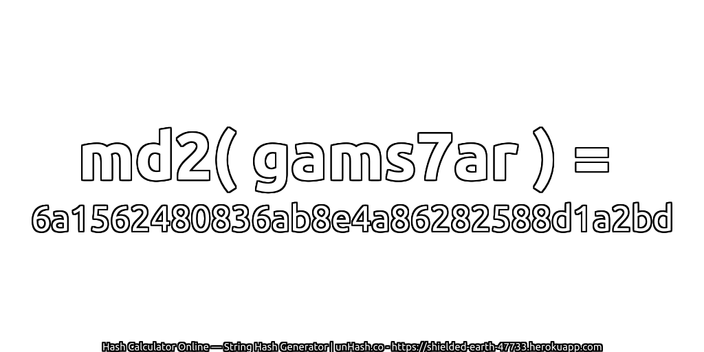 md2( gams7ar ) = 6a1562480836ab8e4a86282588d1a2bd | unHash.co