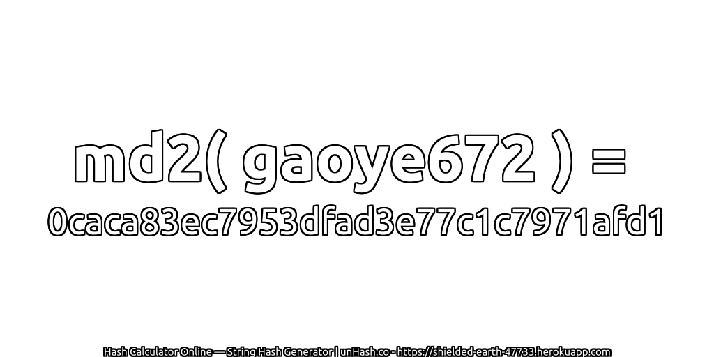 md2( gaoye672 ) = 0caca83ec7953dfad3e77c1c7971afd1 | unHash.co