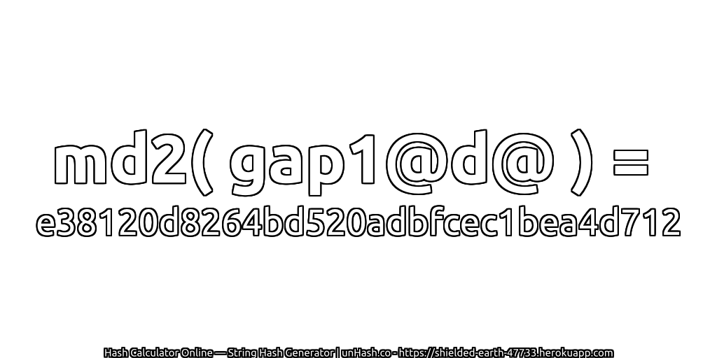 md2( gap1@d@ ) = e38120d8264bd520adbfcec1bea4d712 | unHash.co