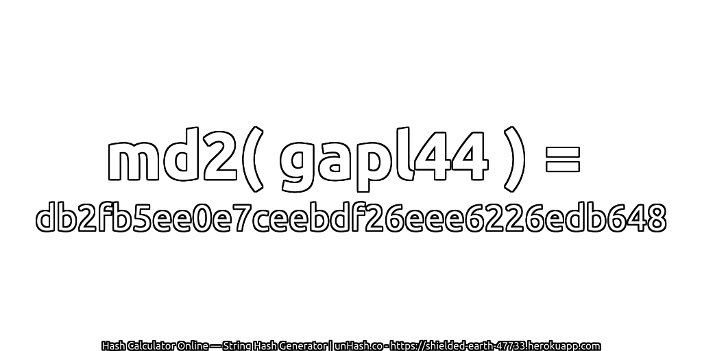 md2( gapl44 ) = db2fb5ee0e7ceebdf26eee6226edb648 | unHash.co