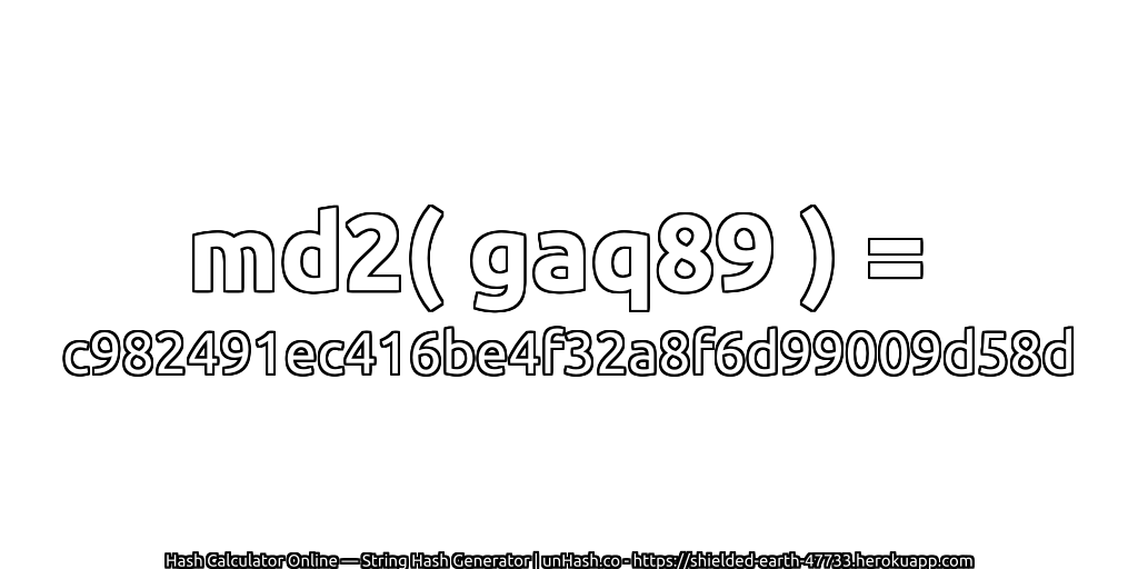 md2( gaq89 ) = c982491ec416be4f32a8f6d99009d58d | unHash.co