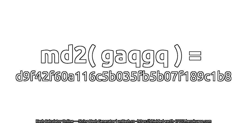 md2( gaqgq ) = d9f42f60a116c5b035fb5b07f189c1b8 | unHash.co