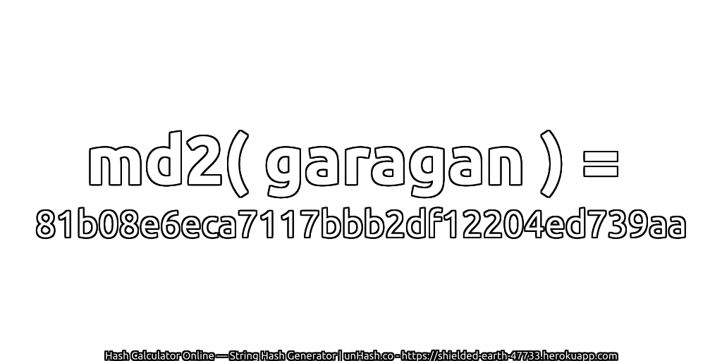 md2( garagan ) = 81b08e6eca7117bbb2df12204ed739aa | unHash.co