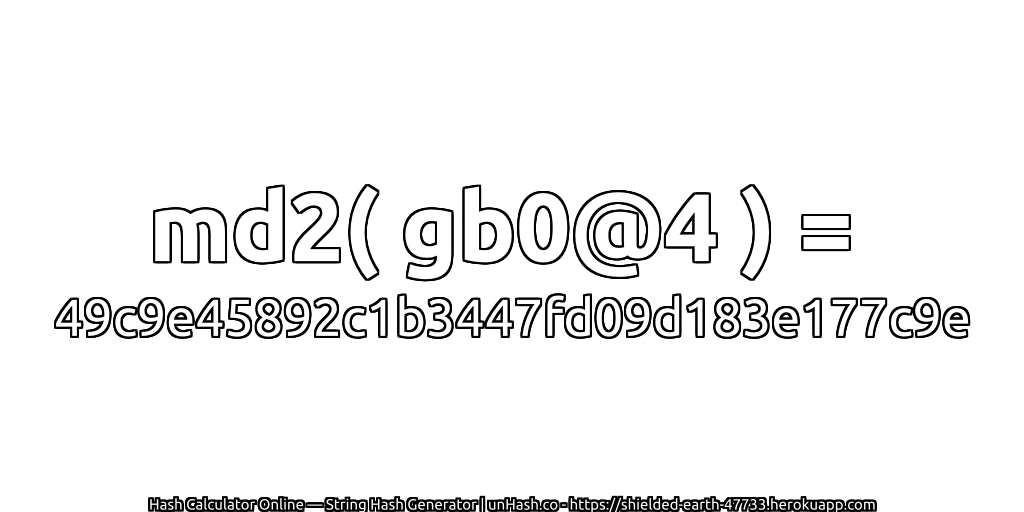 md2( gb0@4 ) = 49c9e45892c1b3447fd09d183e177c9e | unHash.co