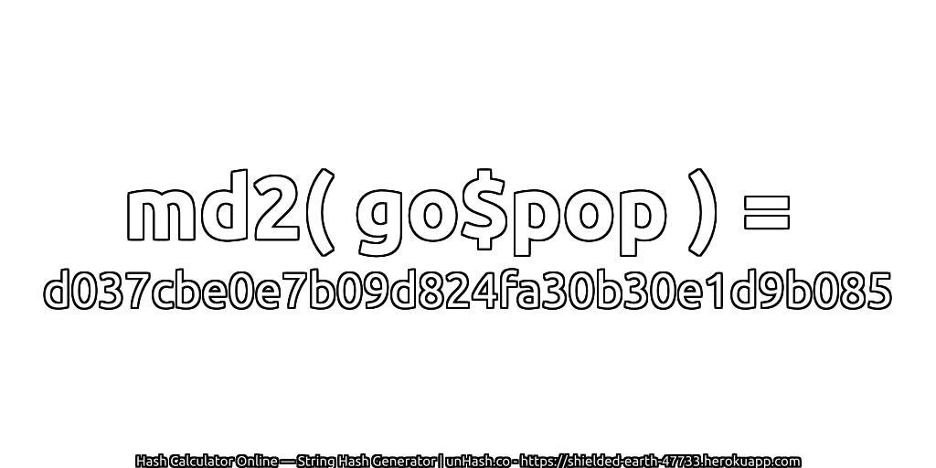 md2( go$pop ) = d037cbe0e7b09d824fa30b30e1d9b085 | unHash.co