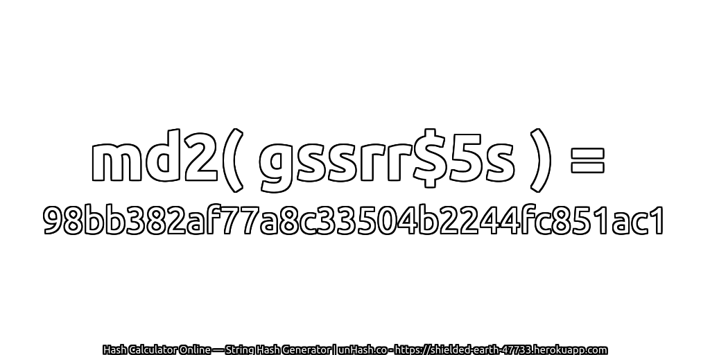 md2( gssrr$5s ) = 98bb382af77a8c33504b2244fc851ac1 | unHash.co