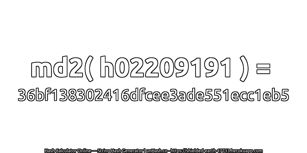md2( h02209191 ) = 36bf138302416dfcee3ade551ecc1eb5 | unHash.co