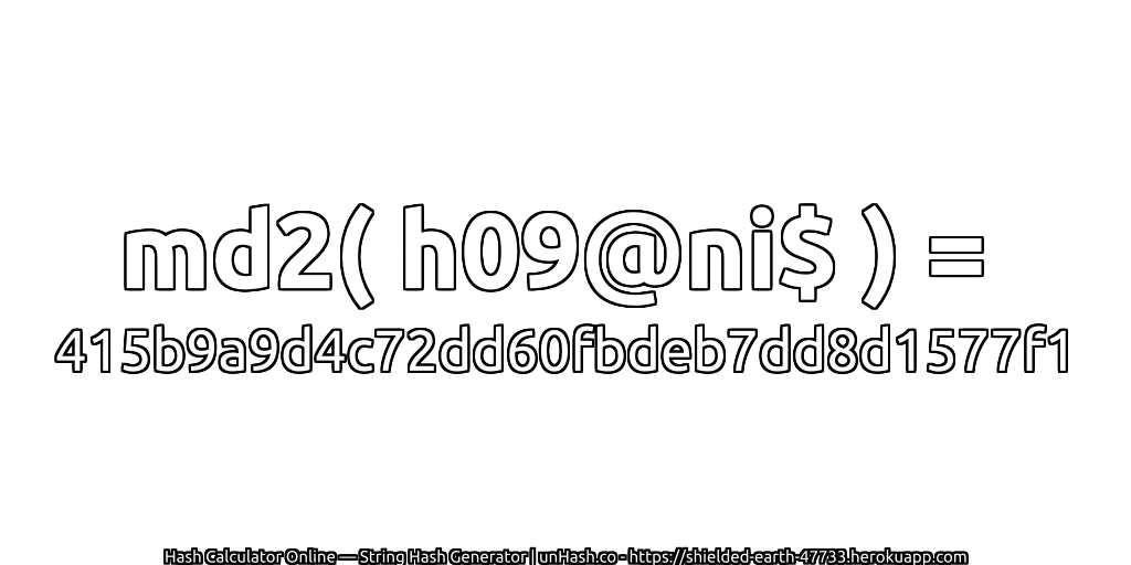 md2( h09@ni$ ) = 415b9a9d4c72dd60fbdeb7dd8d1577f1 | unHash.co