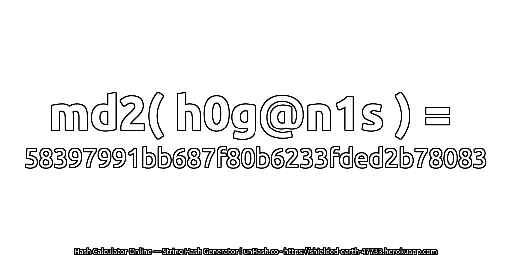 md2( h0g@n1s ) = 58397991bb687f80b6233fded2b78083 | unHash.co