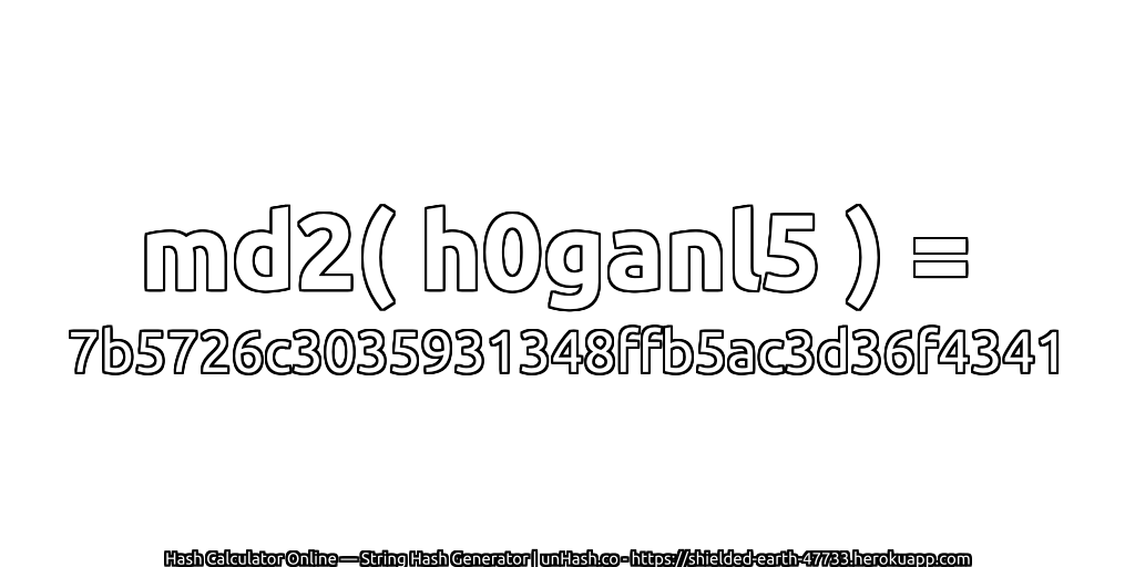 md2( h0ganl5 ) = 7b5726c3035931348ffb5ac3d36f4341 | unHash.co