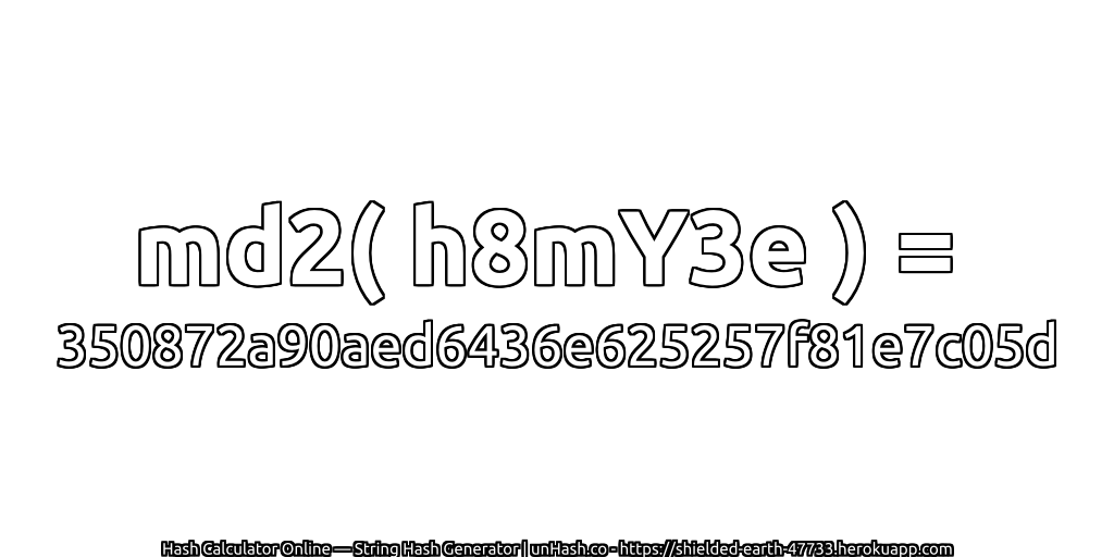 md2( h8mY3e ) = 350872a90aed6436e625257f81e7c05d | unHash.co