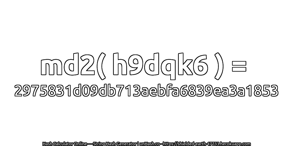 md2( h9dqk6 ) = 2975831d09db713aebfa6839ea3a1853 | unHash.co