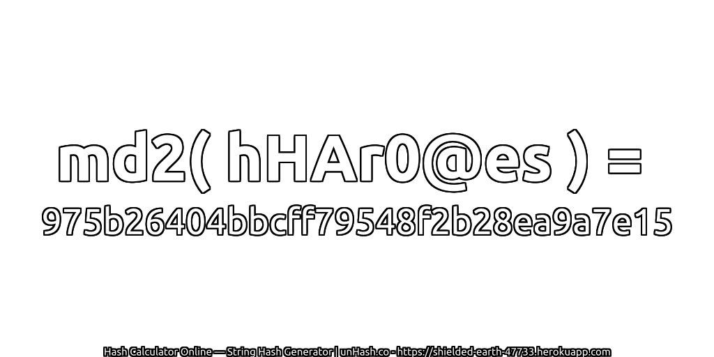 md2( hHAr0@es ) = 975b26404bbcff79548f2b28ea9a7e15 | unHash.co