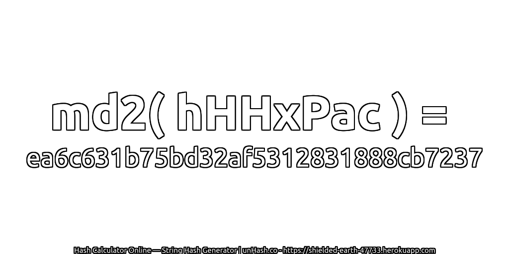 md2( hHHxPac ) = ea6c631b75bd32af5312831888cb7237 | unHash.co