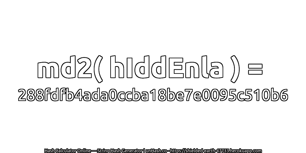 md2( hIddEnla ) = 288fdfb4ada0ccba18be7e0095c510b6 | unHash.co