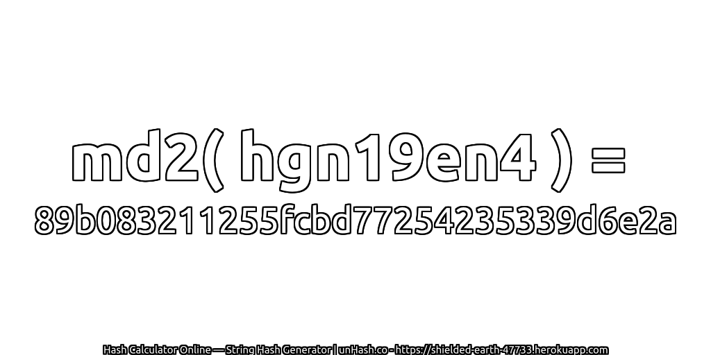 md2( hgn19en4 ) = 89b083211255fcbd77254235339d6e2a | unHash.co