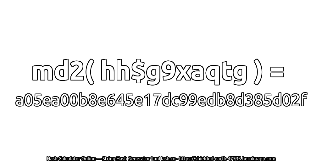 md2( hh$g9xaqtg ) = a05ea00b8e645e17dc99edb8d385d02f | unHash.co