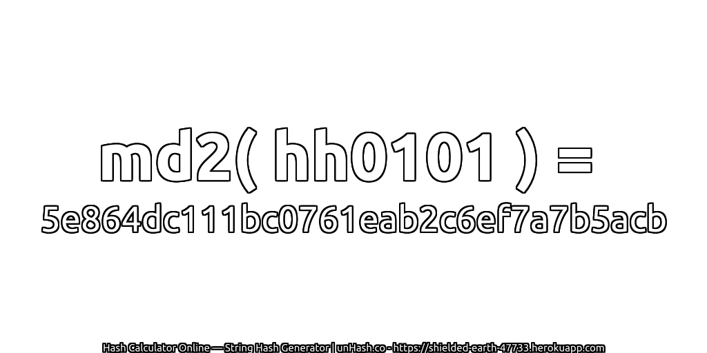 md2( hh0101 ) = 5e864dc111bc0761eab2c6ef7a7b5acb | unHash.co