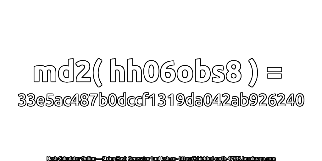 md2( hh06obs8 ) = 33e5ac487b0dccf1319da042ab926240 | unHash.co