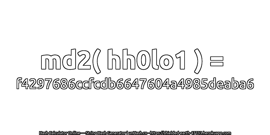 md2( hh0lo1 ) = f4297686ccfcdb6647604a4985deaba6 | unHash.co