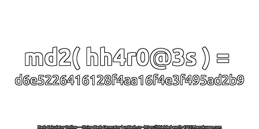 md2( hh4r0@3s ) = d6e5226416128f4aa16f4e3f495ad2b9 | unHash.co