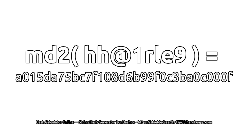 md2( hh@1rle9 ) = a015da75bc7f108d6b99f0c3ba0c000f | unHash.co
