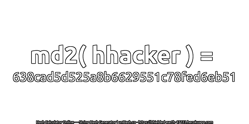 md2( hhacker ) = 638cad5d525a8b6629551c78fed6eb51 | unHash.co