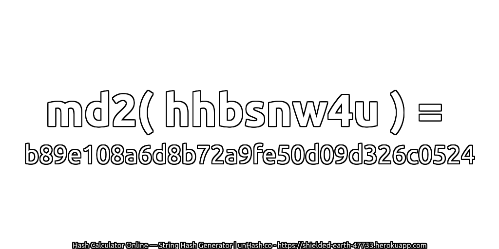 md2( hhbsnw4u ) = b89e108a6d8b72a9fe50d09d326c0524 | unHash.co