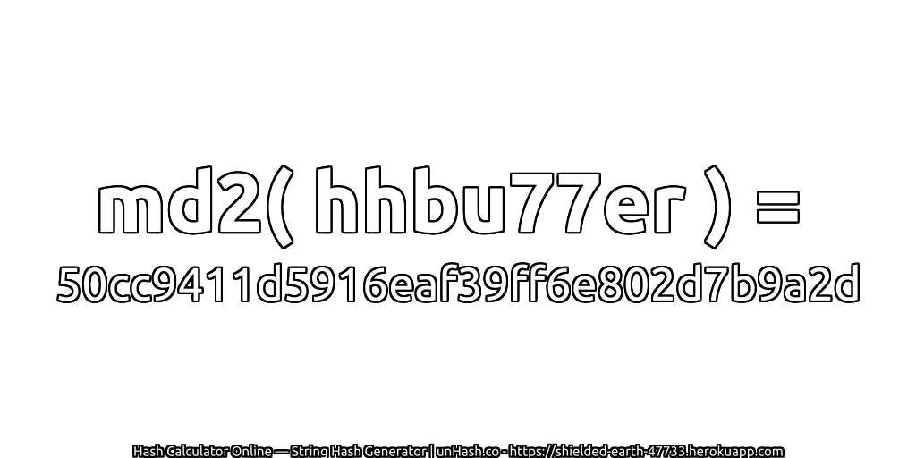 md2( hhbu77er ) = 50cc9411d5916eaf39ff6e802d7b9a2d | unHash.co