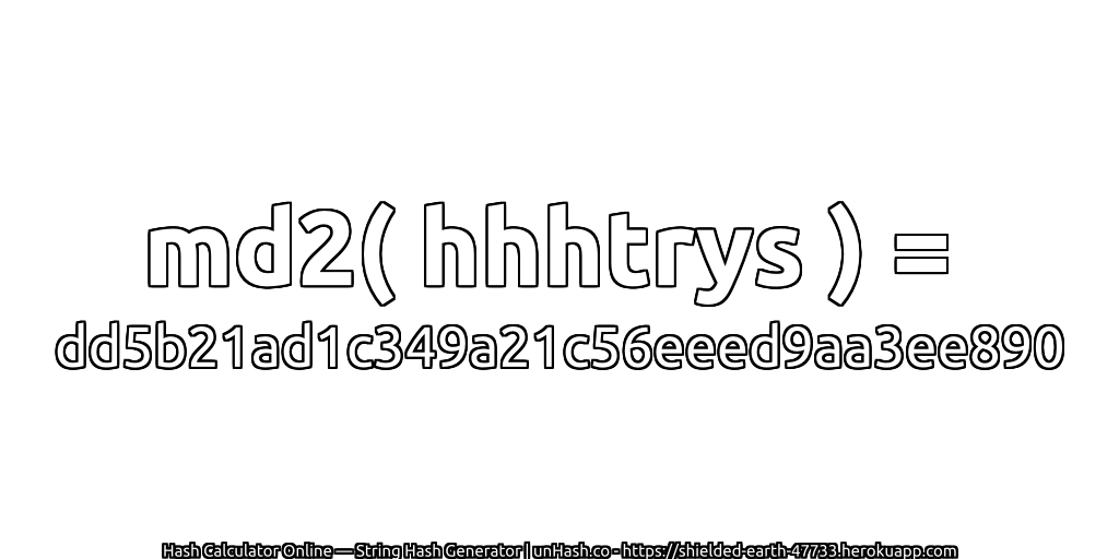 md2( hhhtrys ) = dd5b21ad1c349a21c56eeed9aa3ee890 | unHash.co
