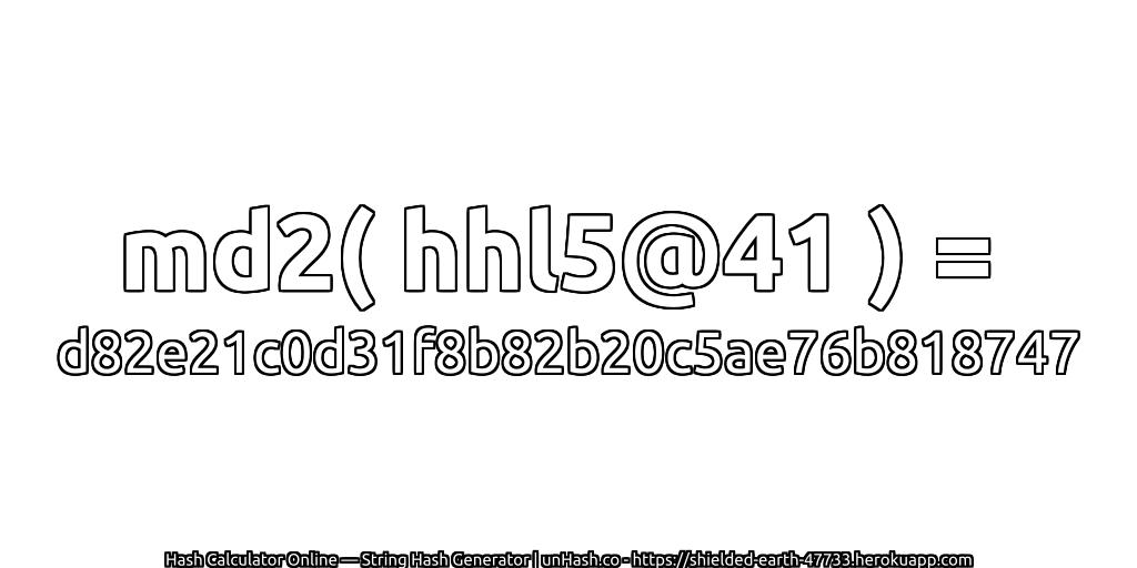 md2( hhl5@41 ) = d82e21c0d31f8b82b20c5ae76b818747 | unHash.co