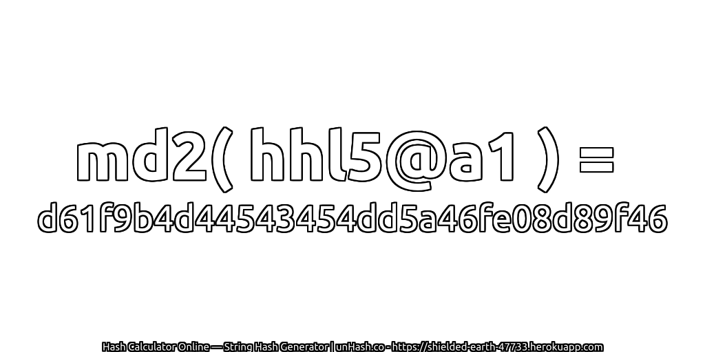 md2( hhl5@a1 ) = d61f9b4d44543454dd5a46fe08d89f46 | unHash.co